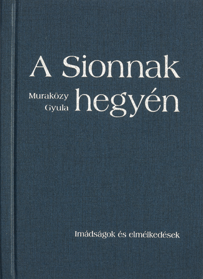 A Sionnak hegyén... Imádságok és elmélkedések (keménytáblás)