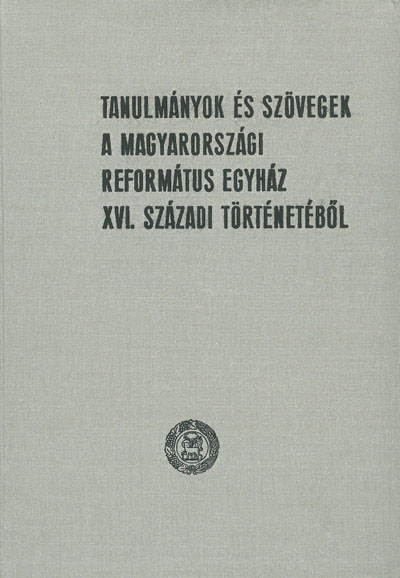 Tanulmányok és szövegek a Magyarországi Református Egyház XVI. s